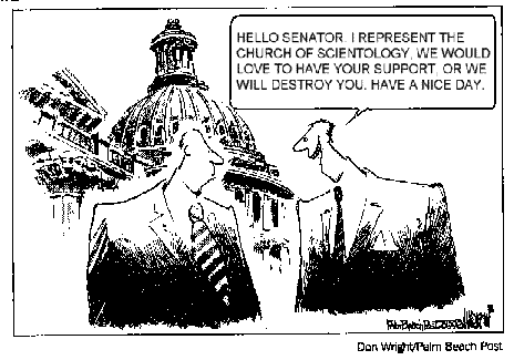 Hello Senator, we would love to have your support, or we will destroy you. Have a nice day. Palm Beach Post - Political Cartoon, re Scientology Influence